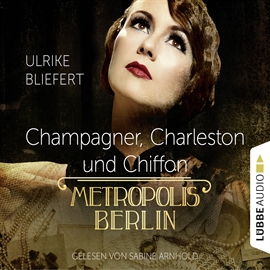 Hörbuch Champagner, Charleston und Chiffon - Metropolis Berlin  - Autor Ulrike Bliefert   - gelesen von Sabine Arnhold