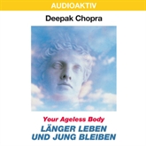 Hörbuch Your Ageless Body: Länger leben und jung bleiben  - Autor Dr. Deepak Chopra   - gelesen von Bernt Hahn