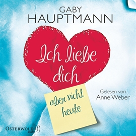 Hörbuch Ich liebe dich, aber nicht heute  - Autor Gaby Hauptmann   - gelesen von Anne Weber