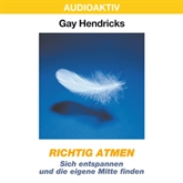 Hörbuch Richtig atmen - Sich entspannen und die eigene Mitte finden  - Autor Gay Hendricks   - gelesen von Bernt Hahn
