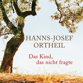 Hörbuch Das Kind, das nicht fragte  - Autor Hanns-Josef Ortheil   - gelesen von Hanns-Josef Ortheil