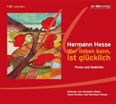 Hörbuch Wer lieben kann, ist glücklich - Prosa und Gedichte  - Autor Hermann Hesse   - gelesen von Schauspielergruppe