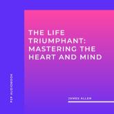 The Life Triumphant: Mastering the Heart and Mind (Unabridged)