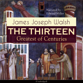 Hörbuch The Thirteen: Greatest of Centuries  - Autor James Joseph Walsh   - gelesen von Edward Miller