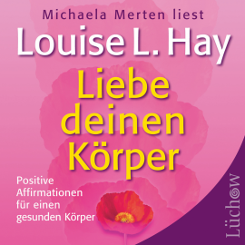 Hörbuch Liebe deinen Körper  - Autor Louise L. Hay   - gelesen von Michaela Merten