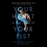 Your Heart is the Size of Your Fist - A Doctor Reflects on Ten Years at a Refugee Clinic (Unabridged)