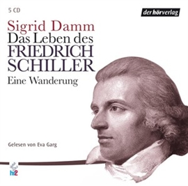 Hörbuch Das Leben des Friedrich Schiller  - Autor Sigrid Damm   - gelesen von Eva Garg