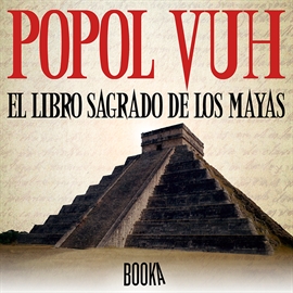 Audiolibro POPOL VUH , EL LIBRO SAGRADO DE LOS MAYAS  - autor Anonimo   - Lee Carlos Diblasi