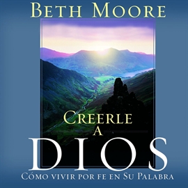 Audiolibro Creerle a Dios  - autor Beth Moore   - Lee Yolanda Lopez - acento latino