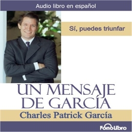 Audiolibro Un Mensaje de Garcia  - autor Charles Patrick Garcia   - Lee Jose Duarte - acento latino