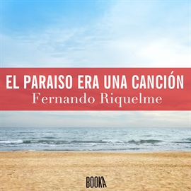 Audiolibro EL PARAISO ERA UNA CANCION  - autor Fernando Riquelme   - Lee Alba Sola