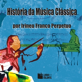 Audiolibro História da Música Clássica  - autor Irineu Franco Perpetuo   - Lee Irineu Franco Perpetuo