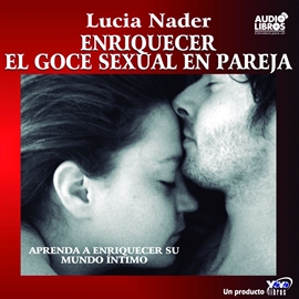 Audiolibro Enriquecer El Goce Sexual En Pareja  - autor Lucia Nader   - Lee Lucia Nader - acento latino