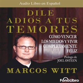 Audiolibro Dile Adios a tus Temores  - autor Marcos Witt   - Lee Marcos Witt - acento latino