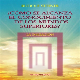 Audiolibro Como se alcanza el conocimiento de los mundos superiores, La iniciacion  - autor Rudolf Steiner   - Lee Tammy Garea