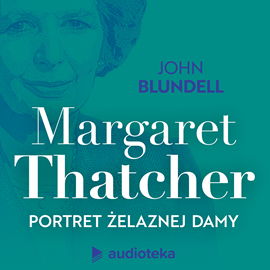 Audiobook Margaret Thatcher. Portret Żelaznej Damy  - autor John Blundell   - czyta Andrzej Hausner