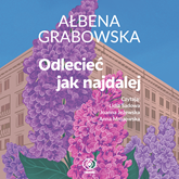 Audiobook Odlecieć jak najdalej  - autor Ałbena Grabowska   - czyta zespół aktorów