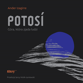 Audiobook Potosí. Góra, która zjada ludzi  - autor Ander Izagirre   - czyta Grzegorz Kwiecień