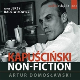 Audiobook Kapuściński NON-FICTION  - autor Artur Domosławski   - czyta Jerzy Radziwiłowicz
