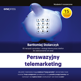 Perswazyjny telemarketing. 65 narzędzi sprzedaży i obsługi klienta przez telefon do zastosowania od zaraz. Wydanie II rozszerzon