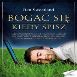 Audiobook Bogać się, kiedy śpisz  - autor Ben Sweetland   - czyta Robert Grabka