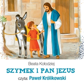 Audiobook Szymek i Pan Jezus  - autor Beata Kołodziej   - czyta Paweł Królikowski