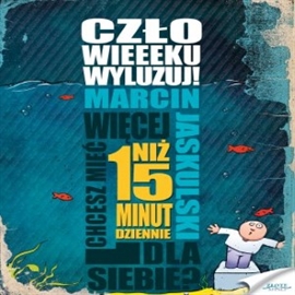 Audiobook Człowieeeku, wyluzuj!  - autor Marcin Jaskulski  