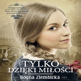 Audiobook Tylko dzięki miłości  - autor Bogna Ziembicka   - czyta zespół aktorów