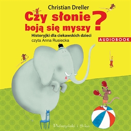 Audiobook Czy słonie boją się myszy? Historyjki dla ciekawskich dzieci  - autor Christian Dreller   - czyta Anna Rusiecka