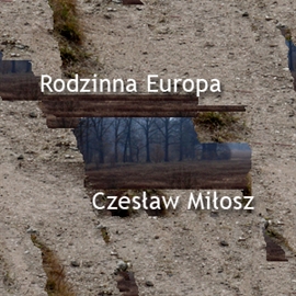 Audiobook Rodzinna Europa  - autor Czesław Miłosz   - czyta Ksawery Jasieński