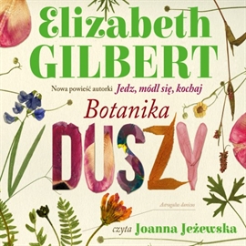 Audiobook Botanika duszy  - autor Elizabeth Gilbert   - czyta Joanna Jeżewska