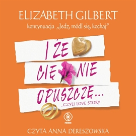 Audiobook I że Cię nie opuszczę... ..czyli love story  - autor Elizabeth Gilbert   - czyta Anna Dereszowska