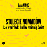 Audiobook Stulecie nomadów. Jak wędrówki ludów zmienią świat  - autor Gaia Vince   - czyta Bartosz Głogowski