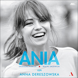 Audiobook Ania. Biografia Anny Przybylskiej  - autor Grzegorz Kubicki;Maciej Drzewicki   - czyta Anna Dereszowska