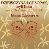 Audiobook Dziewczyna i chłopak, czyli heca na czternaście fajerek  - autor Hanna Ożogowska   - czyta Zofia Gładyszewska