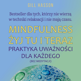 Audiobook Mindfulness Żyj tu i teraz. Praktyka uważności dla każdego (bez medytacji)  - autor Gill Hasson   - czyta Filip Kosior