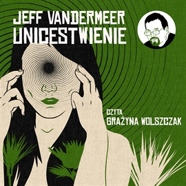 Audiobook UNICESTWIENIE  - autor Jeff Vandermeer   - czyta Grażyna Wolszczak