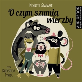 Audiobook O czym szumią wierzby  - autor Kenneth Grahame   - czyta Krzysztof Tyniec