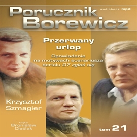 Audiobook Porucznik Borewicz. Przerwany urlop. Cz. 21  - autor Krzysztof Szmagier   - czyta Bronisław Cieślak