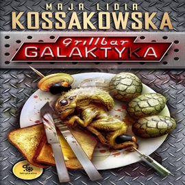 Audiobook Grillbar Galaktyka  - autor Maja Lidia Kossakowska   - czyta Maciej Kowalik