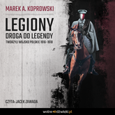 Legiony. Droga do legendy. Tworzyli Wojsko Polskie 1916–1918