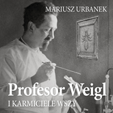 Audiobook Profesor Weigl i karmiciele wszy  - autor Mariusz Urbanek   - czyta Maciej Marcinkowski