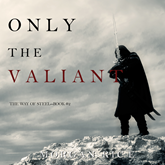 Only the Valiant (The Way of Steel - Book Two)