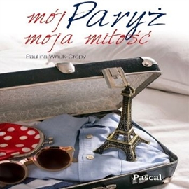 Audiobook Mój Paryż, moja miłość  - autor Paulina Wnuk-Crepy   - czyta Anna Rusiecka