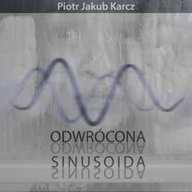 Audiobook Odwrócona sinusoida  - autor Piotr Jakub Karcz   - czyta Anna Sójkowska