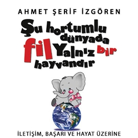 Sesli kitap Şu Hortumlu Dünyada Fil Yalniz Bir Hayvandir  - yazar Ahmet Şerif Izgören   - seslendiren Mehmet Atay
