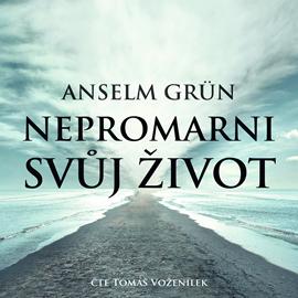 Audiokniha Nepromarni svůj život  - autor Anselm Grün   - interpret Tomáš Voženílek