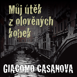 Audiokniha Giacomo Casanova: Můj útěk z olověných kobek  - autor Giovanni Giacomo Casanova de Sengal   - interpret Luděk Munzar