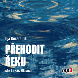 Audiokniha Přehodit řeku  - autor Ilja Kučera ml.   - interpret Lukáš Hlavica