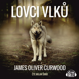 Audiokniha Lovci vlků  - autor James Oliver Curwood   - interpret Milan Šmíd